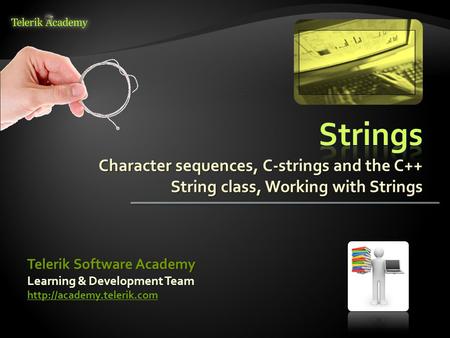 Character sequences, C-strings and the C++ String class, Working with Strings Learning & Development Team  Telerik Software Academy.