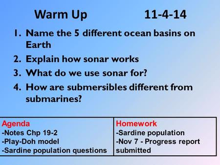 Warm Up11-4-14 1.Name the 5 different ocean basins on Earth 2.Explain how sonar works 3.What do we use sonar for? 4.How are submersibles different from.