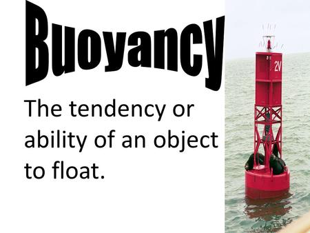 The tendency or ability of an object to float.
