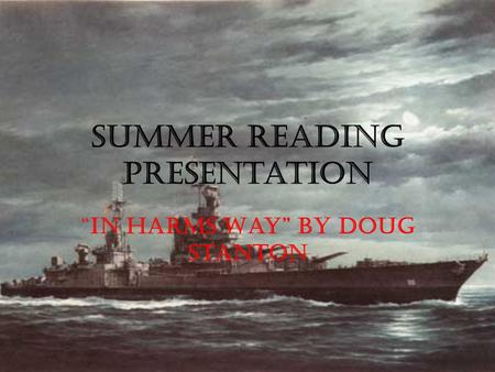 Summer Reading Presentation “In Harms Way” by Doug Stanton.