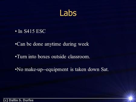 In S415 ESC Can be done anytime during week Turn into boxes outside classroom. No make-up--equipment is taken down Sat. Labs.