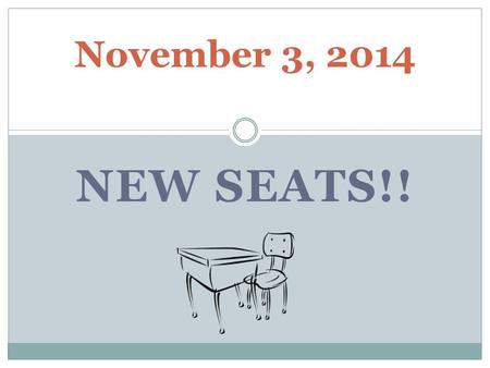November 3, 2014 NEW SEATS!!. November 3, 2014 W ARM -U P : A scale drawing of a rectangular rug has dimensions 8 inches by 5 inches. The length of the.