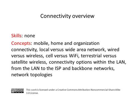 Skills: none Concepts: mobile, home and organization connectivity, local versus wide area network, wired versus wireless, cell versus WiFi, terrestrial.