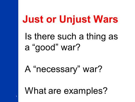 Just or Unjust Wars Is there such a thing as a “good” war? A “necessary” war? What are examples? 1.