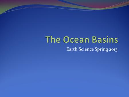 Earth Science Spring 2013. The Water Planet Global ocean covers 97% of the earth’s surface. Global ocean divided into 3 major oceans: Atlantic Pacific.