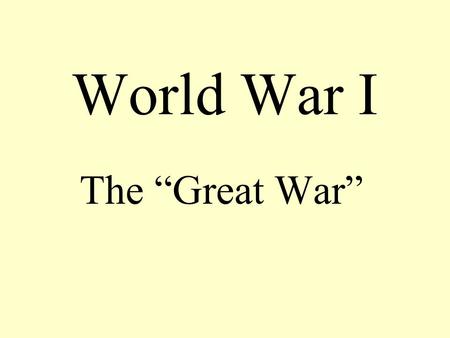 World War I The “Great War”. Why is World War I important ? The equation of modern war: Technology Tactics Organization.