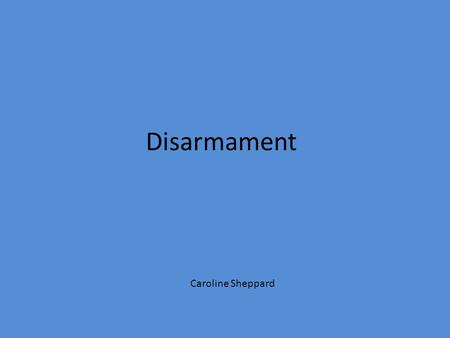 Disarmament Caroline Sheppard. President Wilson’s Fourteen Points Number four of the fourteen points states, “Adequate guarantees given and taken that.