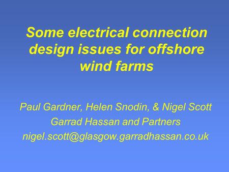 Some electrical connection design issues for offshore wind farms Paul Gardner, Helen Snodin, & Nigel Scott Garrad Hassan and Partners