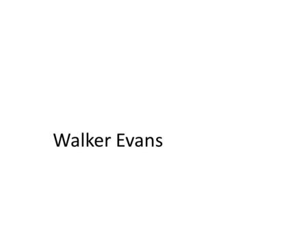Walker Evans. Walker Evans (November 3, 1903 – April 10, 1975) American photographer best known for his work for the Farm Security Administration (FSA)