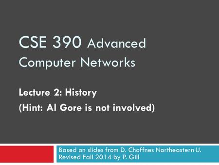 CSE 390 Advanced Computer Networks Lecture 2: History (Hint: Al Gore is not involved) Based on slides from D. Choffnes Northeastern U. Revised Fall 2014.