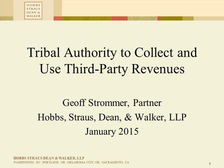 1 HOBBS STRAUS DEAN & WALKER, LLP WASHINGTON, DC | PORTLAND, OR | OKLAHOMA CITY, OK | SACRAMENTO, CA Tribal Authority to Collect and Use Third-Party Revenues.