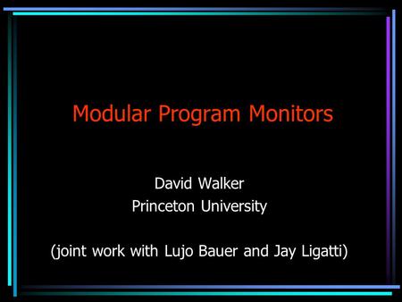 Modular Program Monitors David Walker Princeton University (joint work with Lujo Bauer and Jay Ligatti)