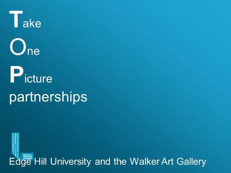 T ake O ne P icture partnerships Edge Hill University and the Walker Art Gallery.