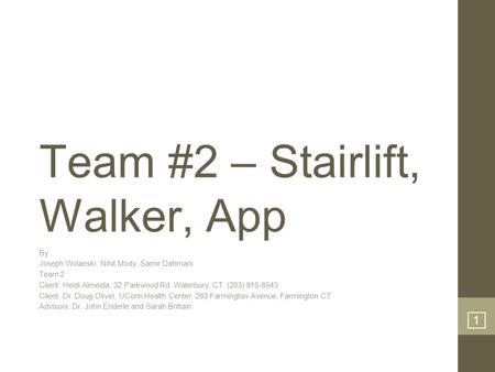 1 Team #2 – Stairlift, Walker, App By Joseph Wolanski, Nihit Mody, Samir Dahmani Team 2 Client: Heidi Almeida, 32 Parkwood Rd. Waterbury, CT. (203) 910-6543.