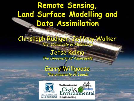 Remote Sensing, Land Surface Modelling and Data Assimilation Christoph Rüdiger, Jeffrey Walker The University of Melbourne Jetse Kalma The University.