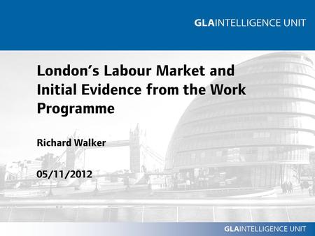 London’s Labour Market and Initial Evidence from the Work Programme Richard Walker 05/11/2012.