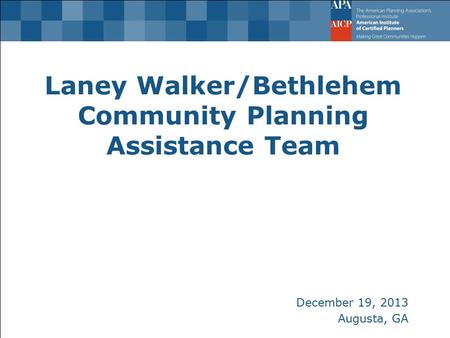 Laney Walker/Bethlehem Community Planning Assistance Team December 19, 2013 Augusta, GA.