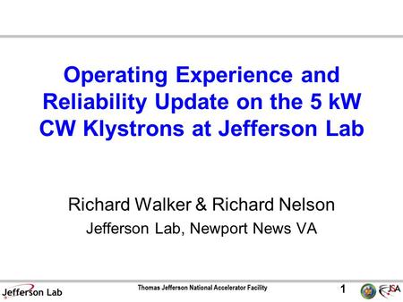 1 Operating Experience and Reliability Update on the 5 kW CW Klystrons at Jefferson Lab Richard Walker & Richard Nelson Jefferson Lab, Newport News VA.