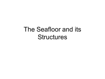 The Seafloor and its Structures
