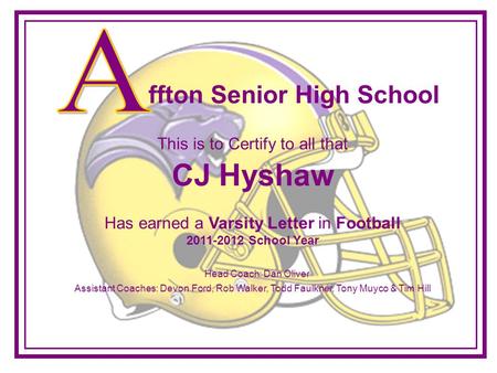 This is to Certify to all that CJ Hyshaw Has earned a Varsity Letter in Football 2011-2012 School Year Assistant Coaches: Devon Ford, Rob Walker, Todd.
