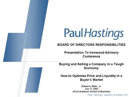 Paul, Hastings, Janofsky & Walker LLP BOARD OF DIRECTORS RESPONSIBILITIES Presentation To Ironwood Advisory Conference Buying and Selling a Company in.