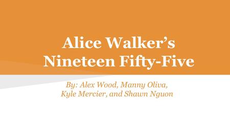 Alice Walker’s Nineteen Fifty-Five By: Alex Wood, Manny Oliva, Kyle Mercier, and Shawn Nguon.