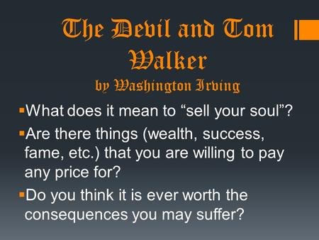 The Devil and Tom Walker by Washington Irving  What does it mean to “sell your soul”?  Are there things (wealth, success, fame, etc.) that you are willing.