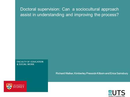 FACULTY OF EDUCATION & SOCIAL WORK Doctoral supervision: Can a sociocultural approach assist in understanding and improving the process? Richard Walker,