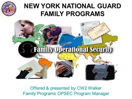 NEW YORK NATIONAL GUARD FAMILY PROGRAMS Offered & presented by CW2 Walker Family Programs OPSEC Program Manager.