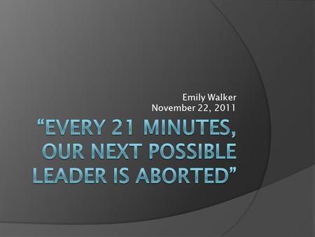 Emily Walker November 22, 2011. Back Ground  Publicized: March of 2011  Sponsored and created by Pro-Life and ThatsAbortion.com 