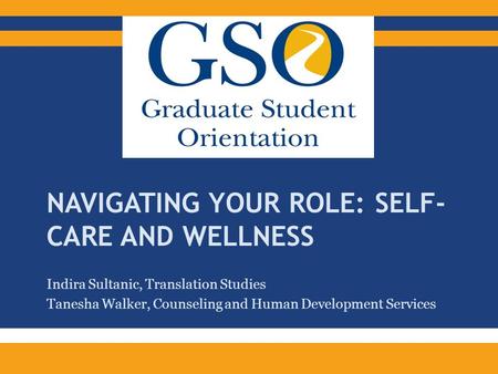 NAVIGATING YOUR ROLE: SELF- CARE AND WELLNESS Indira Sultanic, Translation Studies Tanesha Walker, Counseling and Human Development Services.