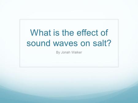 What is the effect of sound waves on salt? By Jonah Walker.