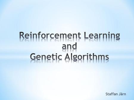 Staffan Järn.  Intelligent learning algortithm  Doesn’t require the presence of a teacher  The algorithm is given a reward (a reinforcement) for good.