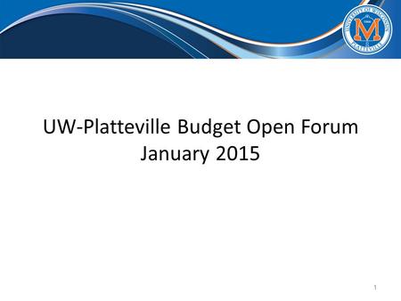 UW-Platteville Budget Open Forum January 2015 1. Timeline for Budget Decisions Overview of Financial Projections Process to come up with the options Review.