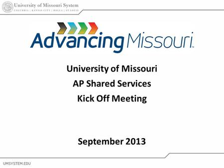 1 University of Missouri AP Shared Services Kick Off Meeting September 2013.