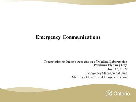 Emergency Communications Presentation to Ontario Association of Medical Laboratories Pandemic Planning Day June 16, 2005 Emergency Management Unit Ministry.