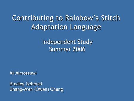 Contributing to Rainbow’s Stitch Adaptation Language Ali Almossawi Bradley Schmerl Shang-Wen (Owen) Cheng Independent Study Summer 2006.