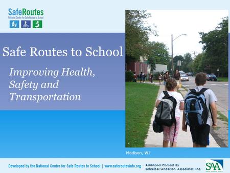 Additional Content By Schreiber/Anderson Associates, Inc. Safe Routes to School Improving Health, Safety and Transportation Madison, WI.