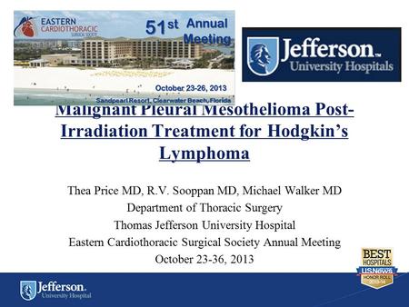 Malignant Pleural Mesothelioma Post- Irradiation Treatment for Hodgkin’s Lymphoma Thea Price MD, R.V. Sooppan MD, Michael Walker MD Department of Thoracic.