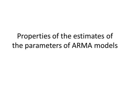 Properties of the estimates of the parameters of ARMA models.