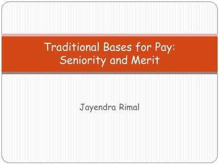Jayendra Rimal Traditional Bases for Pay: Seniority and Merit.