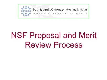 NSF Proposal and Merit Review Process. Outline Proposal review process –Submission –Administrative Review –Merit Review –Decisions.