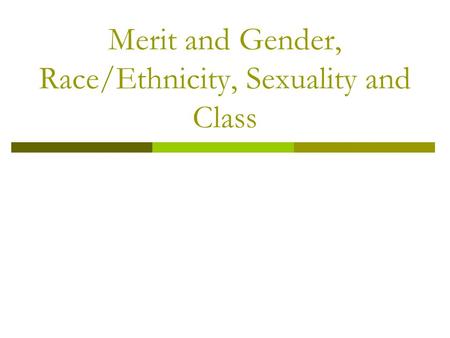 Merit and Gender, Race/Ethnicity, Sexuality and Class.