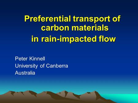 Preferential transport of carbon materials in rain-impacted flow in rain-impacted flow Peter Kinnell University of Canberra Australia.