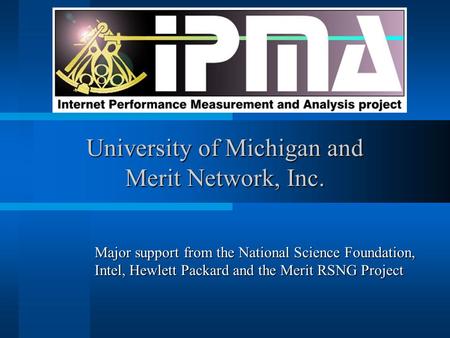 University of Michigan and Merit Network, Inc. Major support from the National Science Foundation, Intel, Hewlett Packard and the Merit RSNG Project.