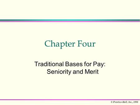 © Prentice-Hall, Inc., 1998 Chapter Four Traditional Bases for Pay: Seniority and Merit.