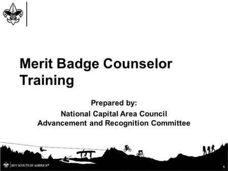 BOY SCOUTS OF AMERICA ® Prepared by: National Capital Area Council Advancement and Recognition Committee Merit Badge Counselor Training 1.