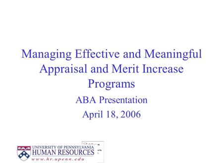 Managing Effective and Meaningful Appraisal and Merit Increase Programs ABA Presentation April 18, 2006.
