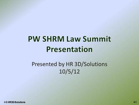 PW SHRM Law Summit Presentation Presented by HR 3D/Solutions 10/5/12 11  3 HR3D/Solutions.