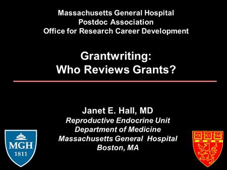 Massachusetts General Hospital Postdoc Association Office for Research Career Development Grantwriting: Who Reviews Grants? Janet E. Hall, MD Reproductive.